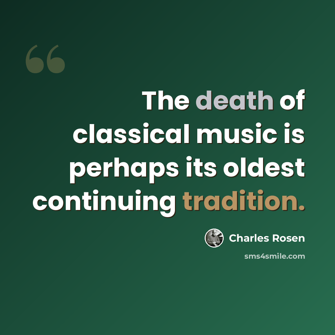 “The death of classical music is perhaps its oldest continuing tradition.” quote by Charles Rosen
