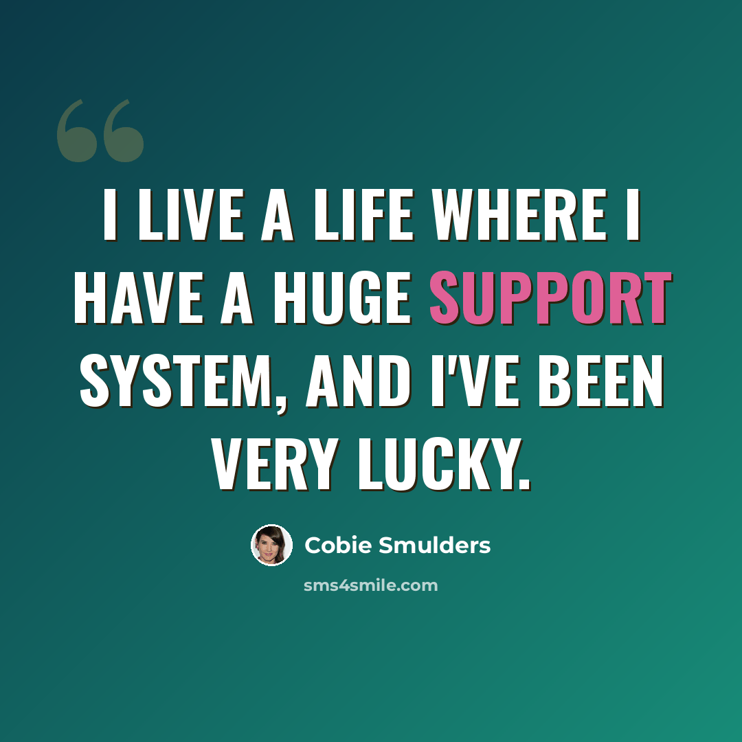 “I live a life where I have a huge support system, and I've been very lucky.” quote by Cobie Smulders