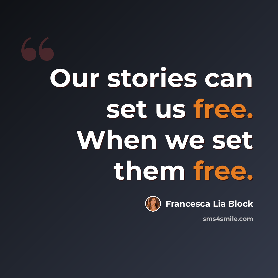 “Our stories can set us free. When we set them free.” quote by Francesca Lia Block