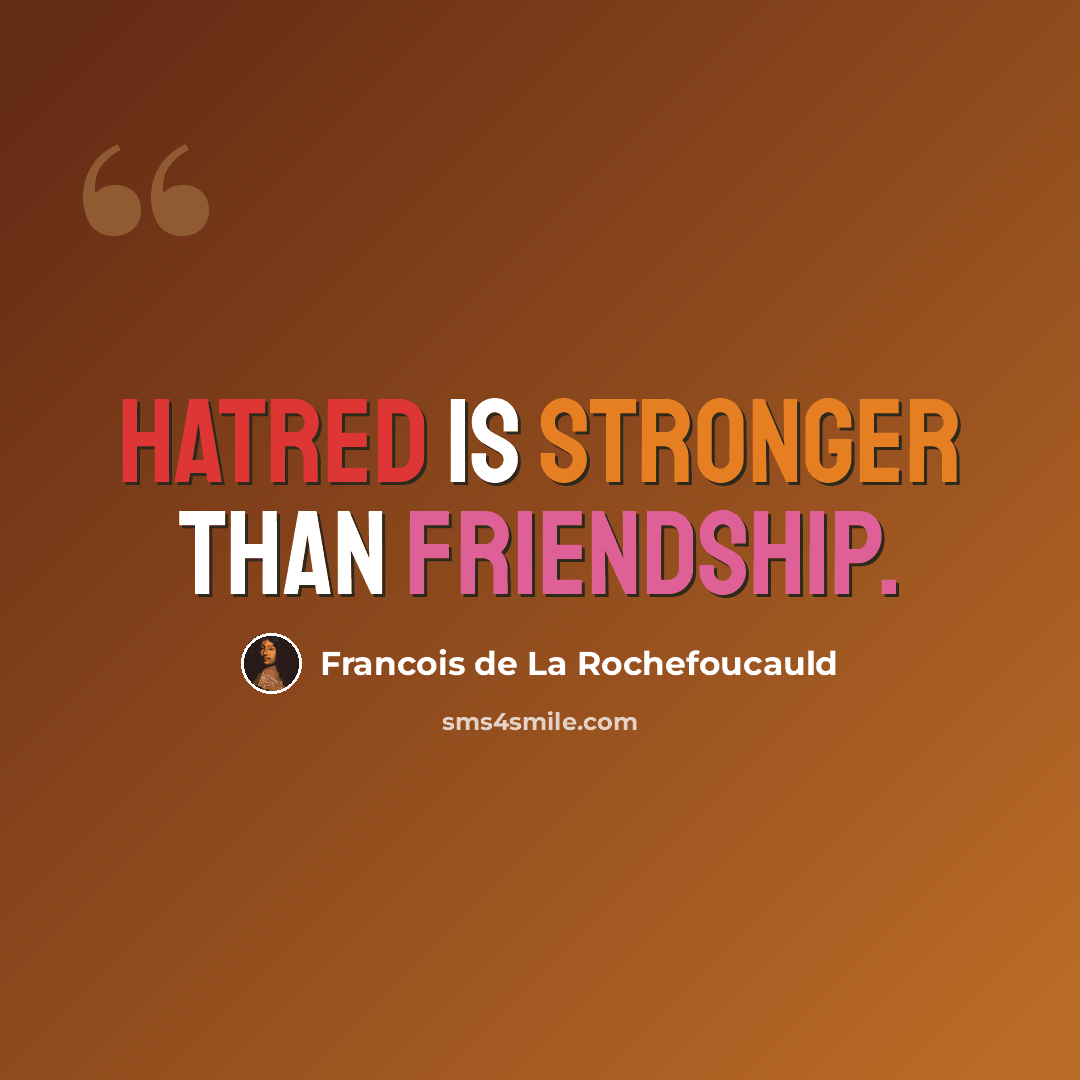 “Hatred is stronger than friendship.” quote by Francois de La Rochefoucauld