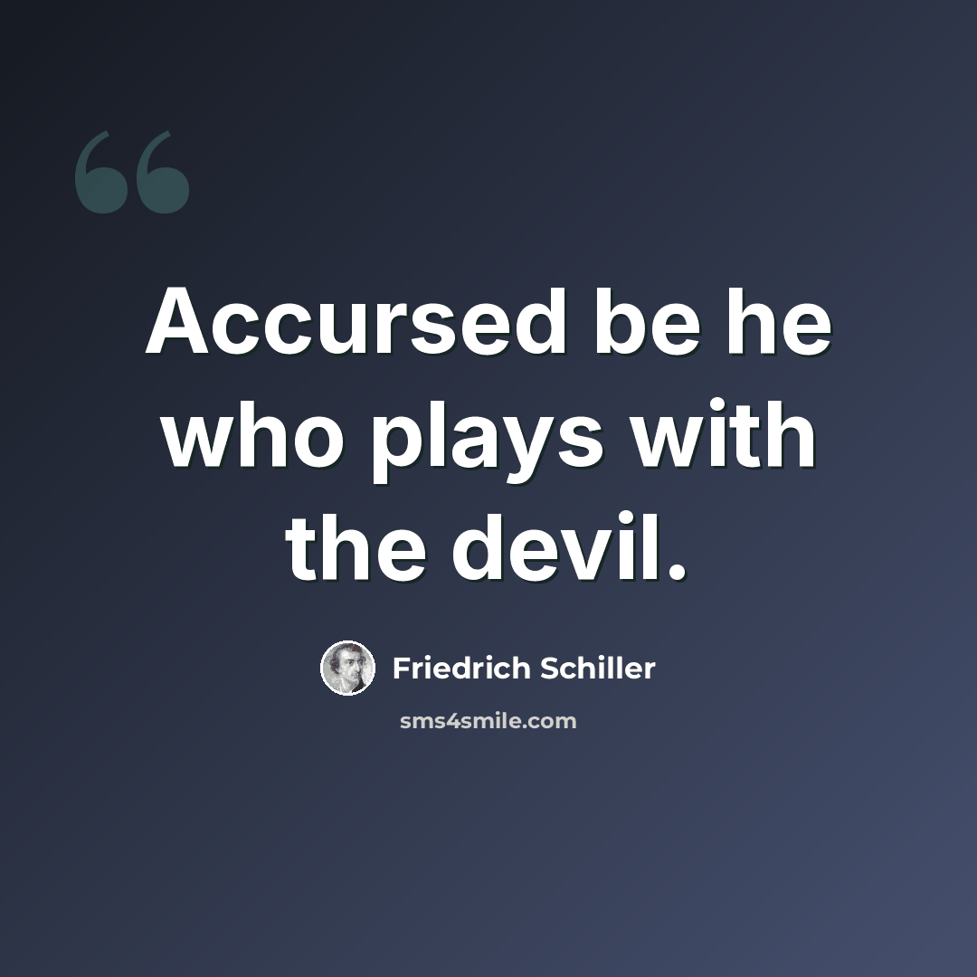 “Accursed be he who plays with the devil.” quote by Friedrich Schiller