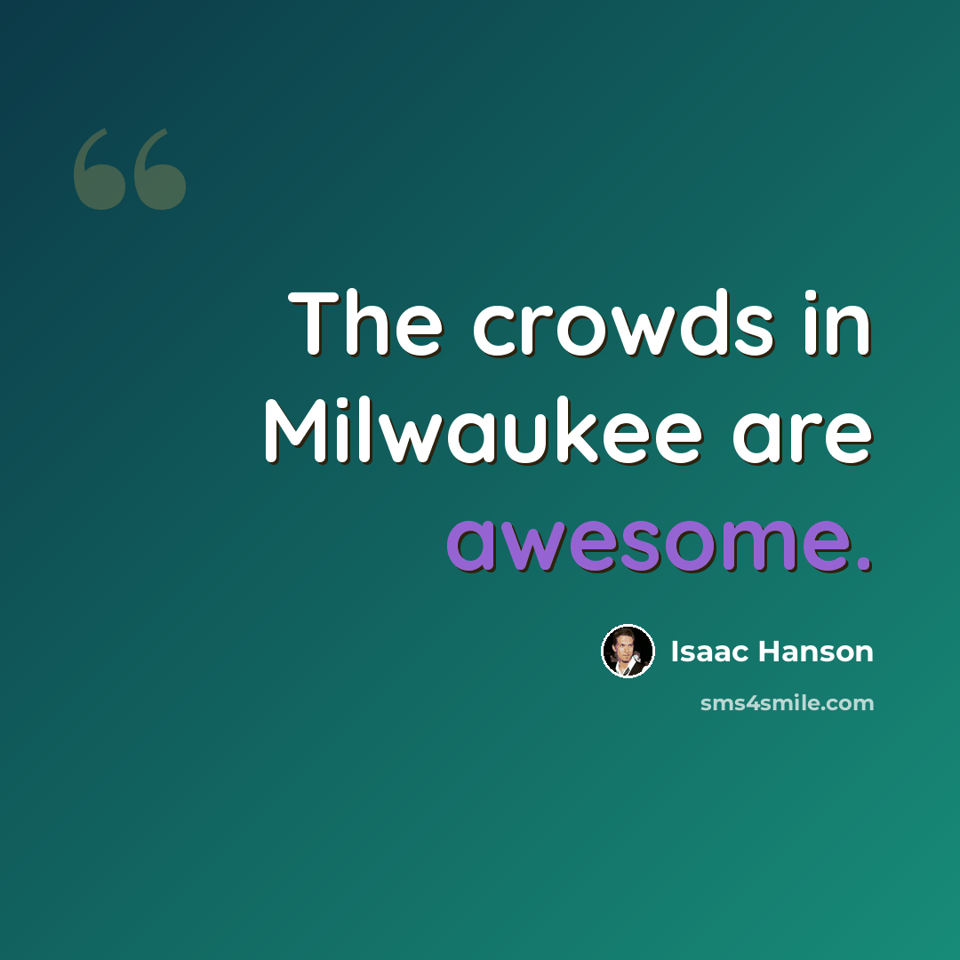 “The crowds in Milwaukee are awesome.” quote by Isaac Hanson