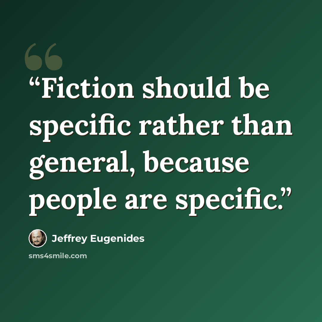 “Fiction should be specific rather than general, because people are specific.” quote by Jeffrey Eugenides