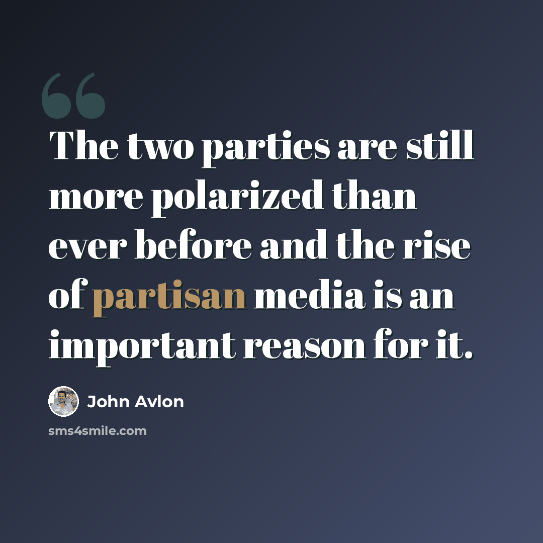 “The two parties are still more polarized than ever before and the rise of partisan media is an important reason for it.” quote by John Avlon