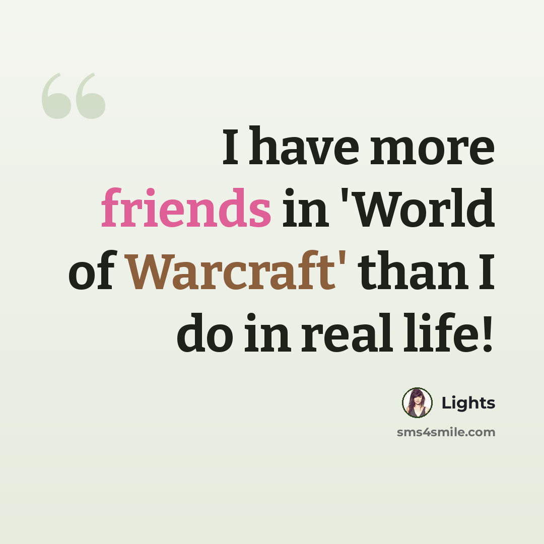 “I have more friends in 'World of Warcraft' than I do in real life!” quote by Lights