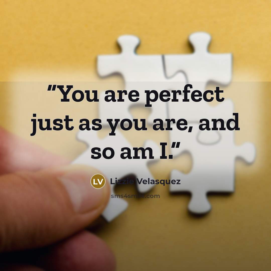 “You are perfect just as you are, and so am I.” quote by Lizzie Velásquez