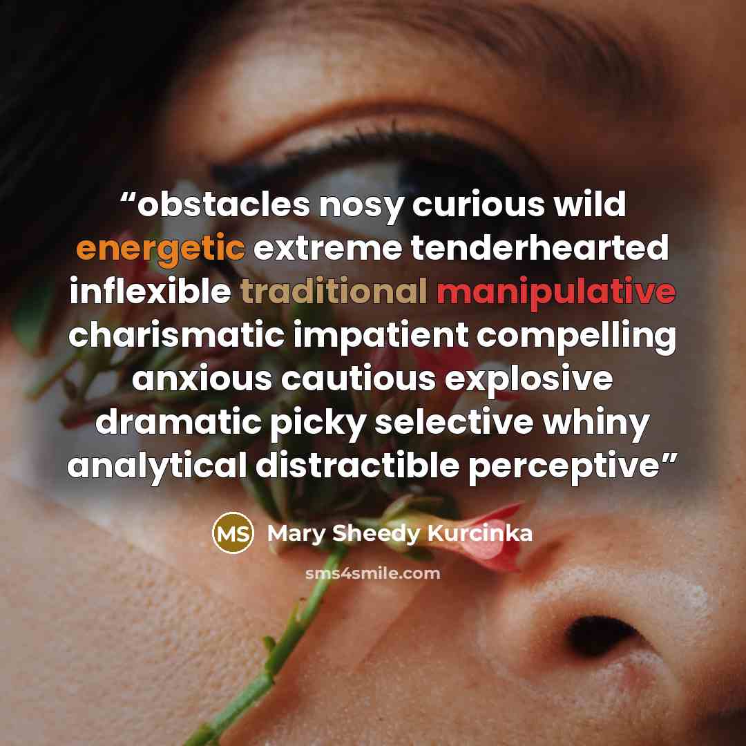 “obstacles nosy curious wild energetic extreme tenderhearted inflexible traditional manipulative charismatic impatient compelling anxious cautious explosive dramatic picky selective whiny analytical distractible perceptive” quote by Mary Sheedy Kurcinka