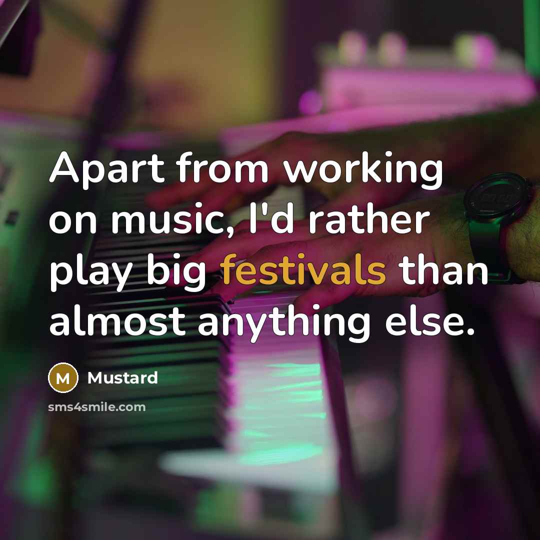 “Apart from working on music, I'd rather play big festivals than almost anything else.” quote by Mustard