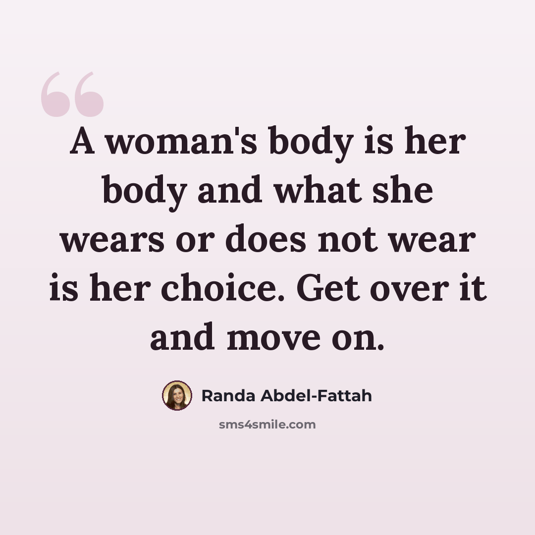 “A woman's body is her body and what she wears or does not wear is her choice. Get over it and move on.” quote by Randa Abdel-Fattah