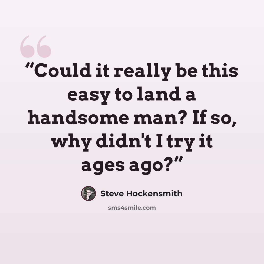 “Could it really be this easy to land a handsome man? If so, why didn't I try it ages ago?” quote by Steve Hockensmith