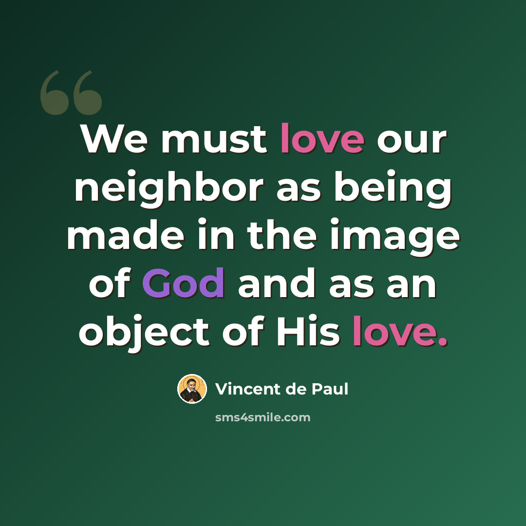 “We must love our neighbor as being made in the image of God and as an object of His love.” quote by Vincent de Paul