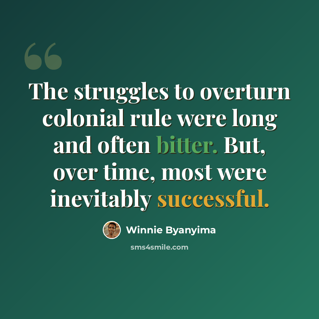 “The struggles to overturn colonial rule were long and often bitter. But, over time, most were inevitably successful.” quote by Winnie Byanyima