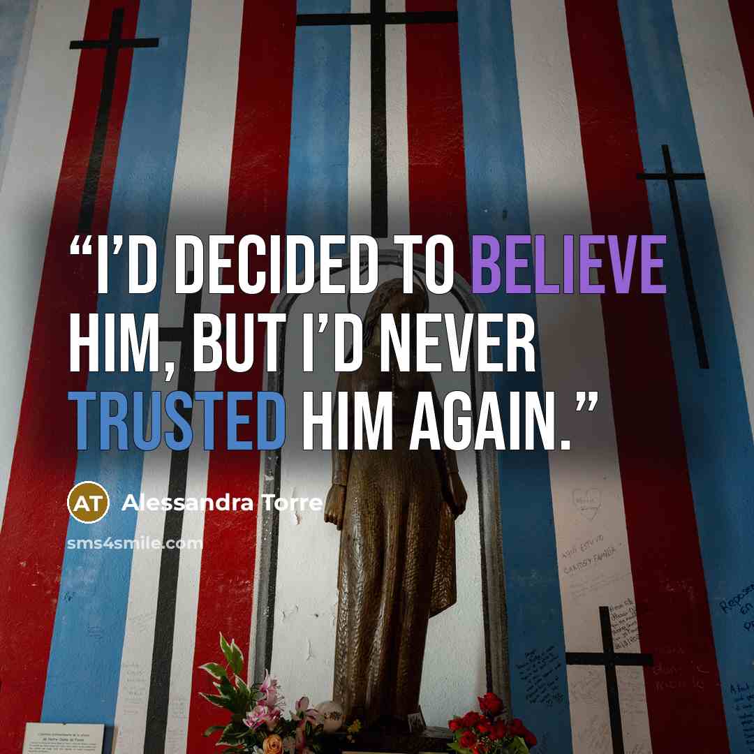 “I’d decided to believe him, but I’d never trusted him again.” quote by Alessandra Torre