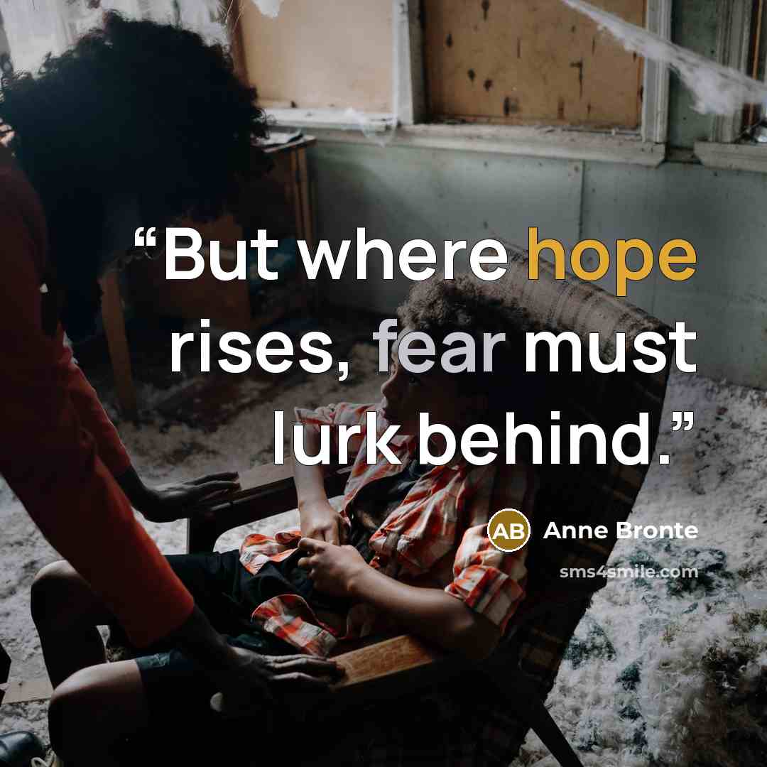“But where hope rises, fear must lurk behind.” quote by Anne Brontë