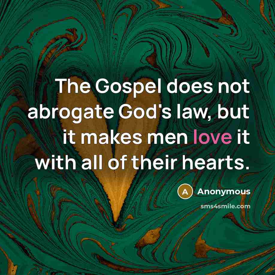 “The Gospel does not abrogate God's law, but it makes men love it with all of their hearts.” quote by Anonymous