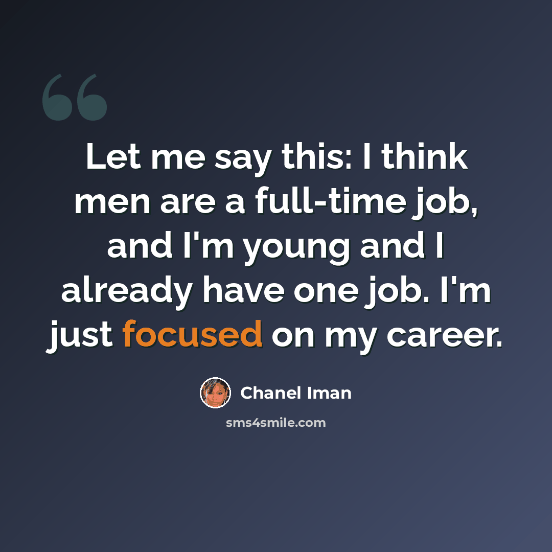 “Let me say this: I think men are a full-time job, and I'm young and I already have one job. I'm just focused on my career.” quote by Chanel Iman