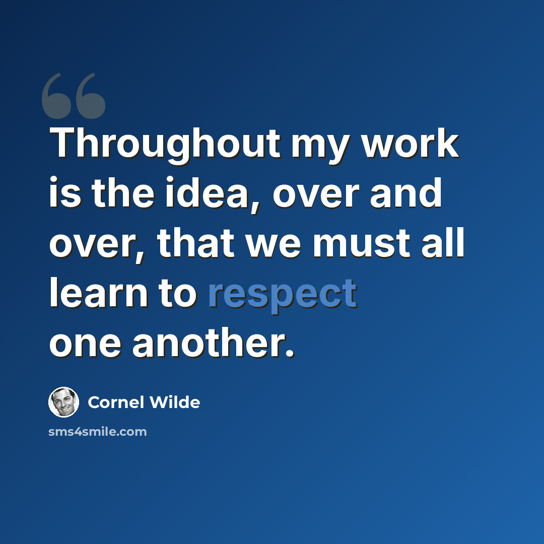 “Throughout my work is the idea, over and over, that we must all learn to respect one another.” quote by Cornel Wilde