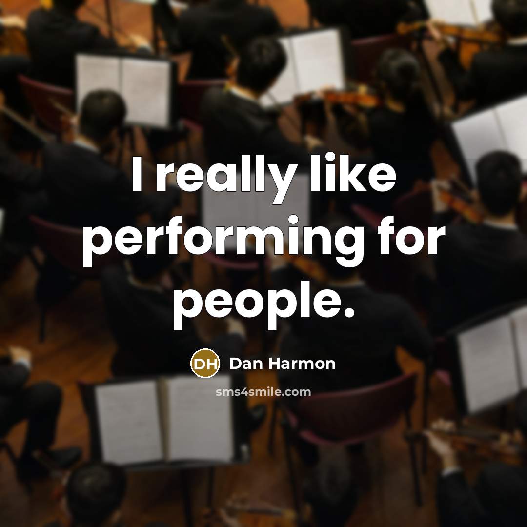 “I really like performing for people.” quote by Dan Harmon