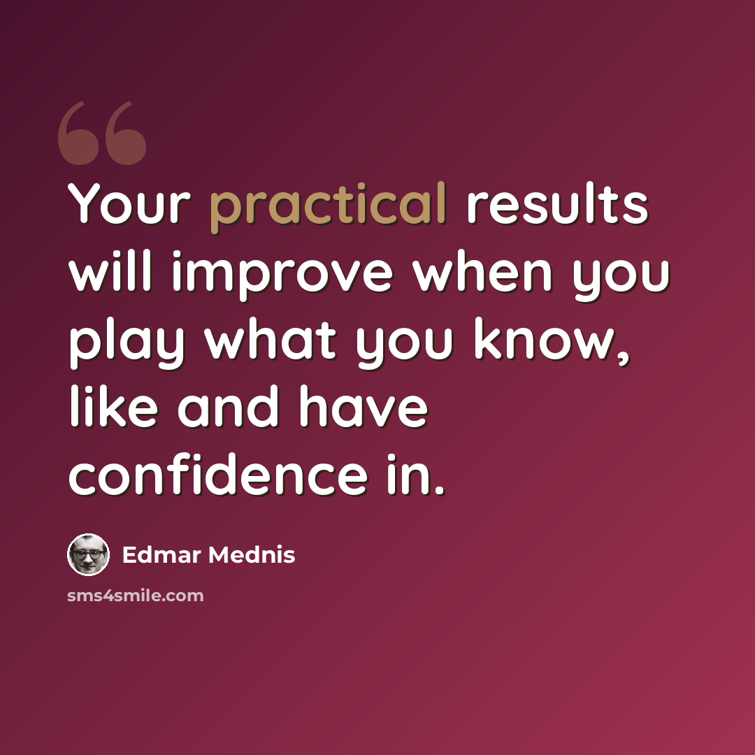 “Your practical results will improve when you play what you know, like and have confidence in.” quote by Edmar Mednis