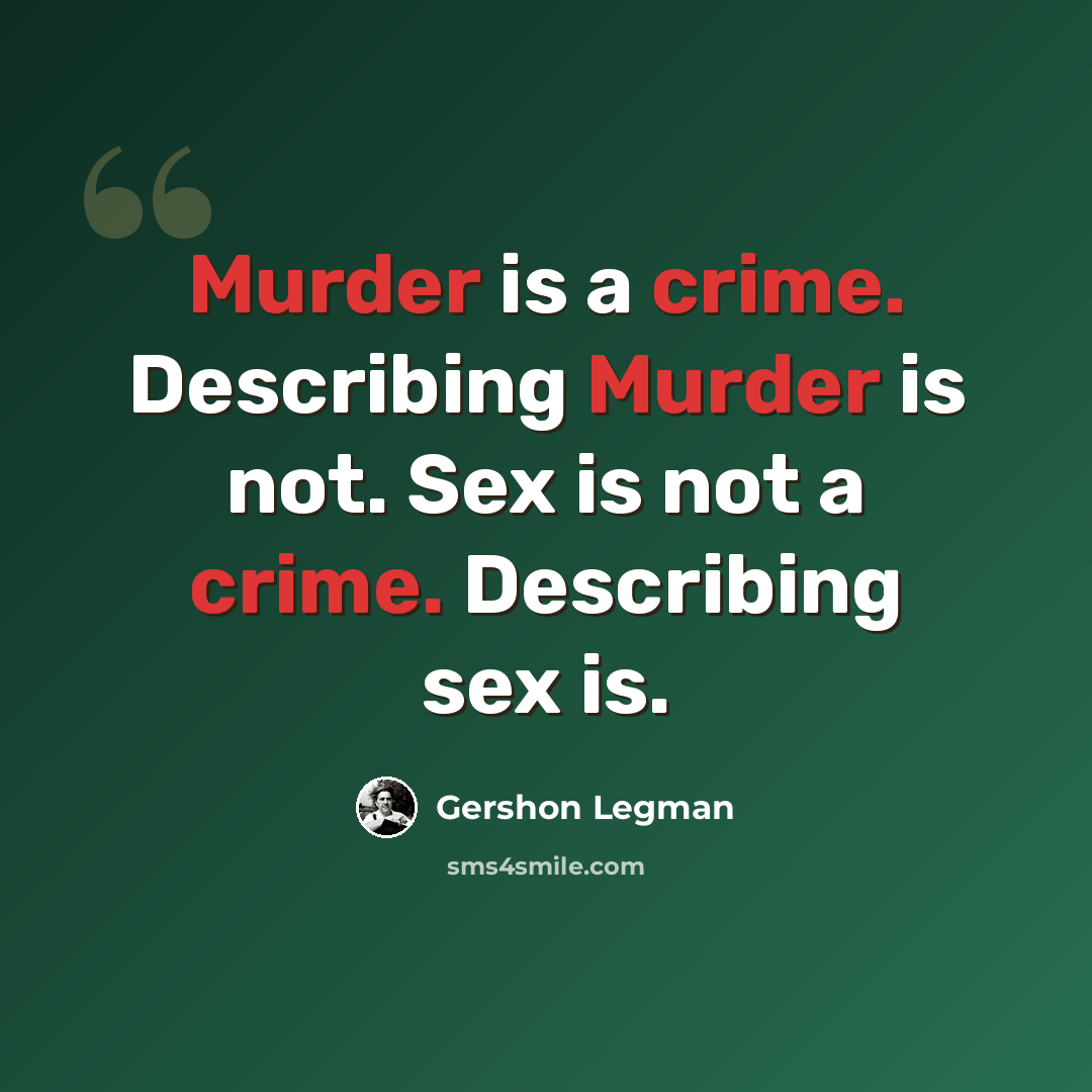 “Murder is a crime. Describing Murder is not. Sex is not a crime. Describing sex is.” quote by Gershon Legman