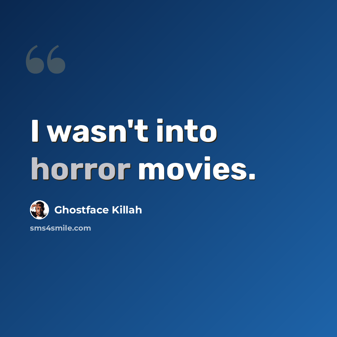“I wasn't into horror movies.” quote by Ghostface Killah