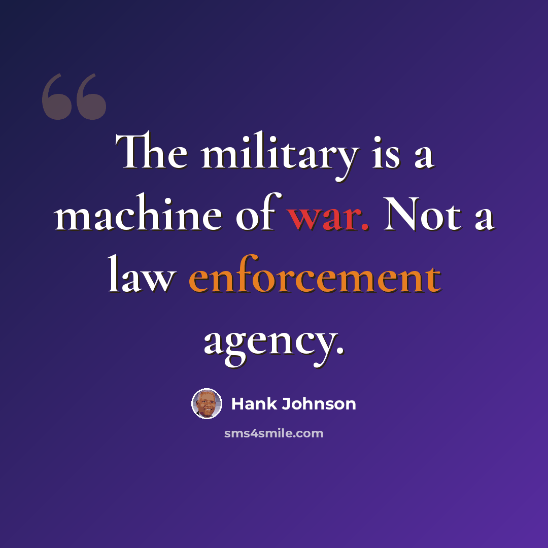 “The military is a machine of war. Not a law enforcement agency.” quote by Hank Johnson