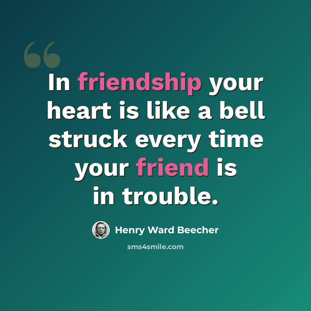 “In friendship your heart is like a bell struck every time your friend is in trouble.” quote by Henry Ward Beecher