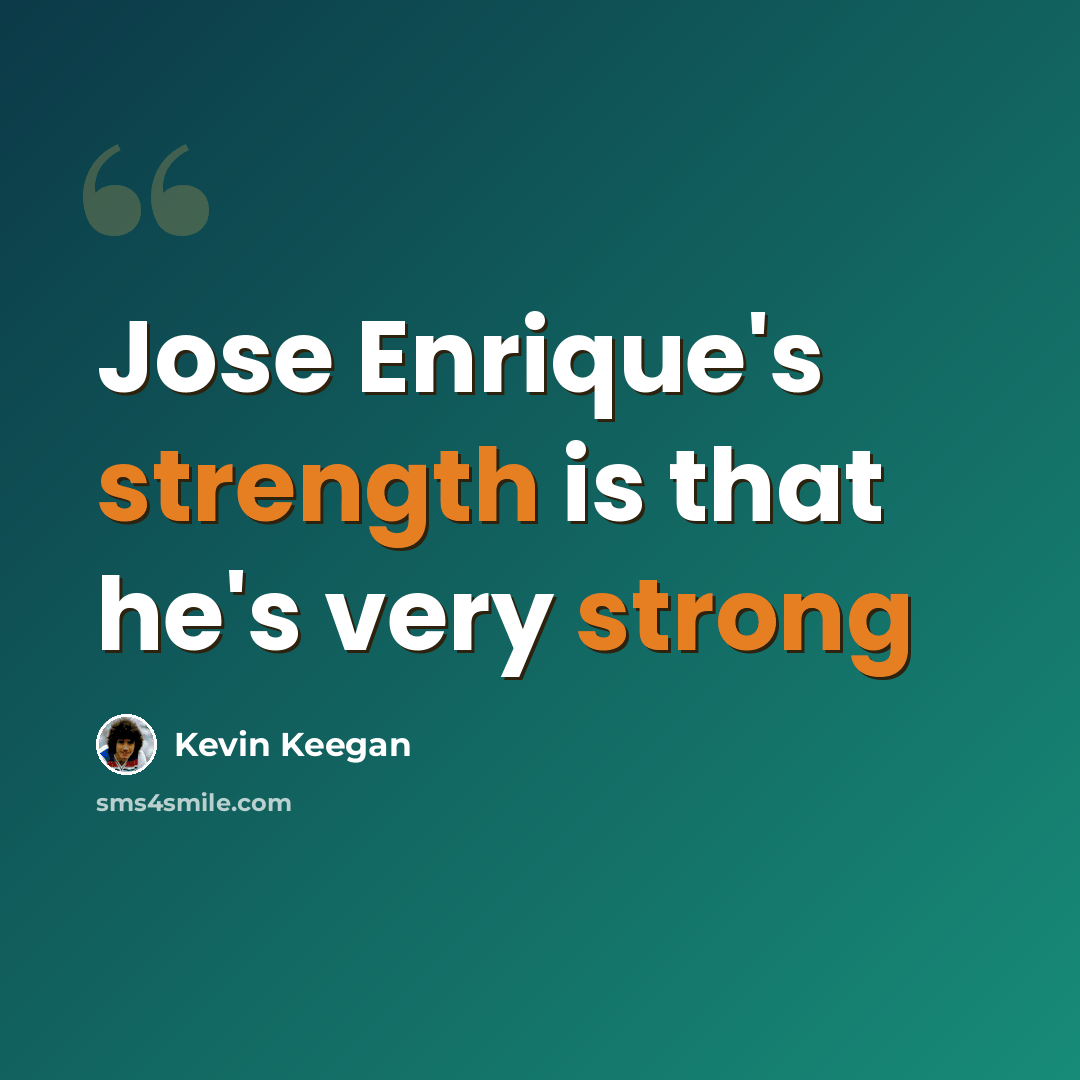 “Jose Enrique's strength is that he's very strong” quote by Kevin Keegan