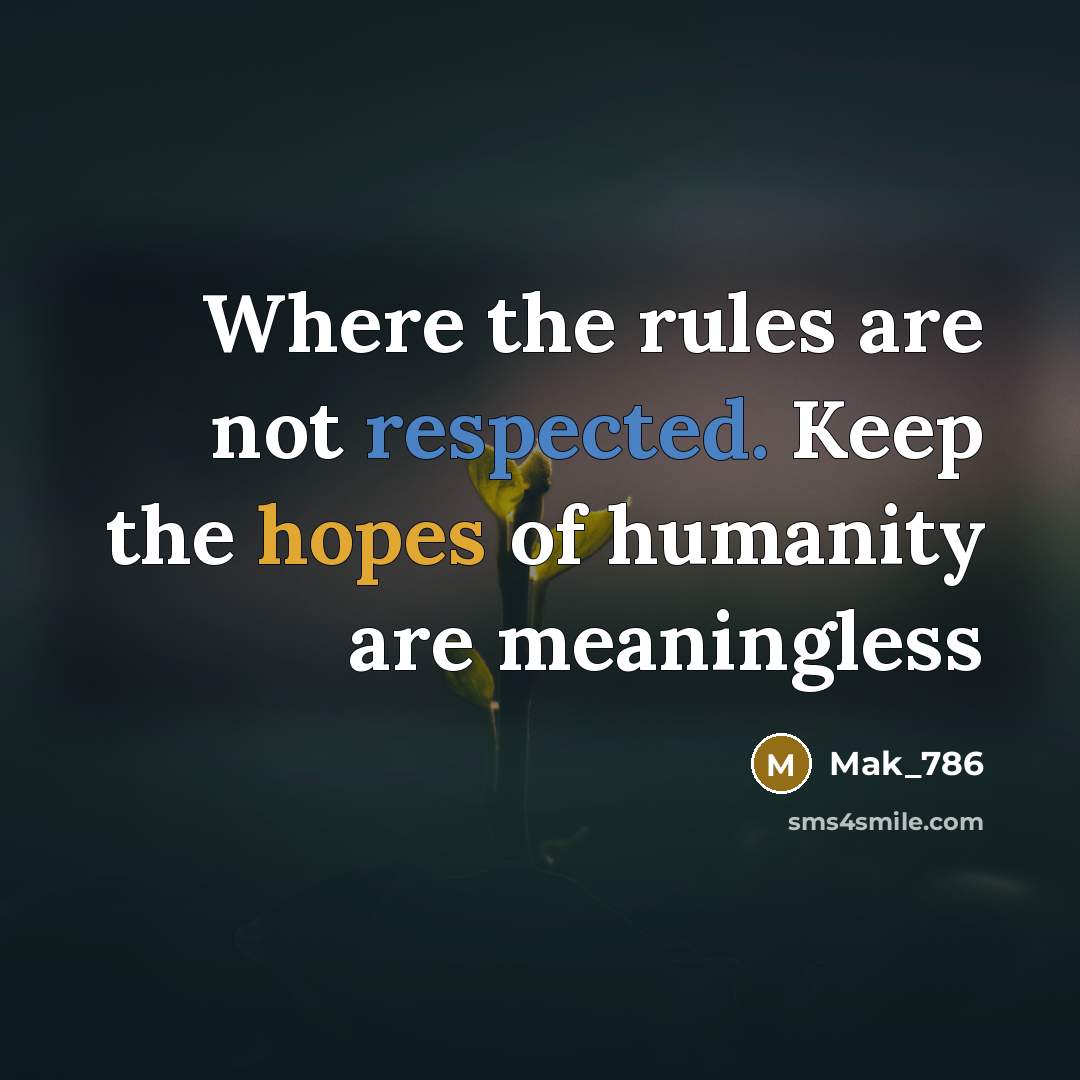 “Where the rules are not respected. Keep the hopes of humanity are meaningless” quote by Mak_786