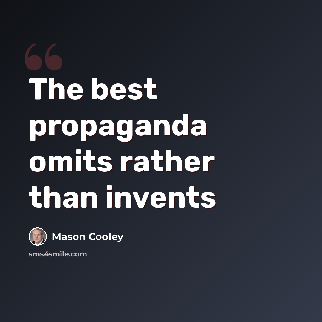“The best propaganda omits rather than invents” quote by Mason Cooley