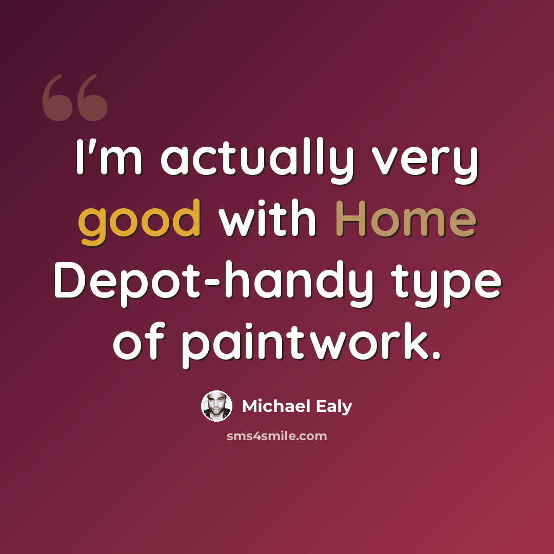 “I'm actually very good with Home Depot-handy type of paintwork.” quote by Michael Ealy