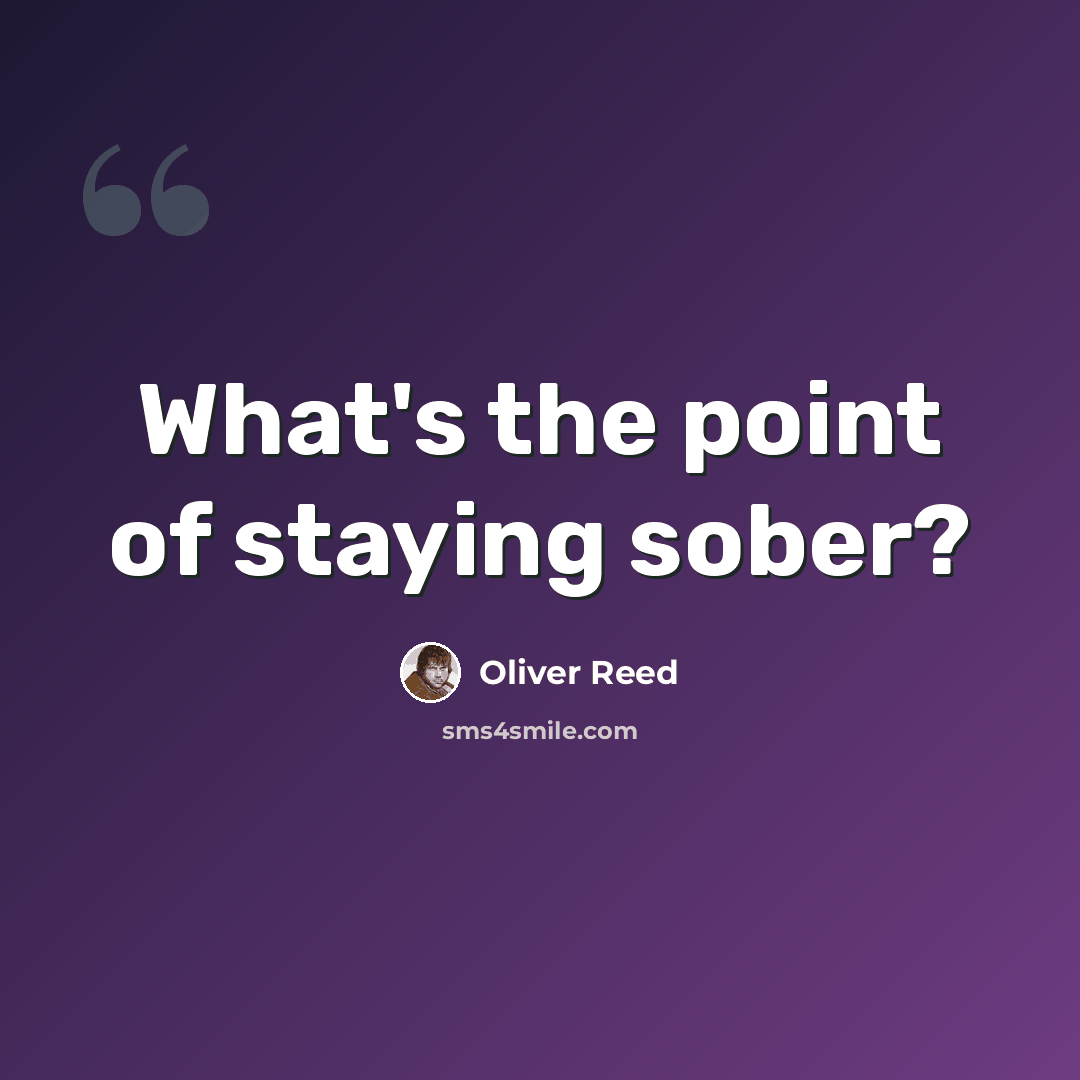 “What's the point of staying sober?” quote by Oliver Reed