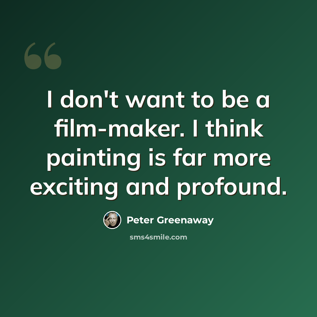 “I don't want to be a film-maker. I think painting is far more exciting and profound.” quote by Peter Greenaway