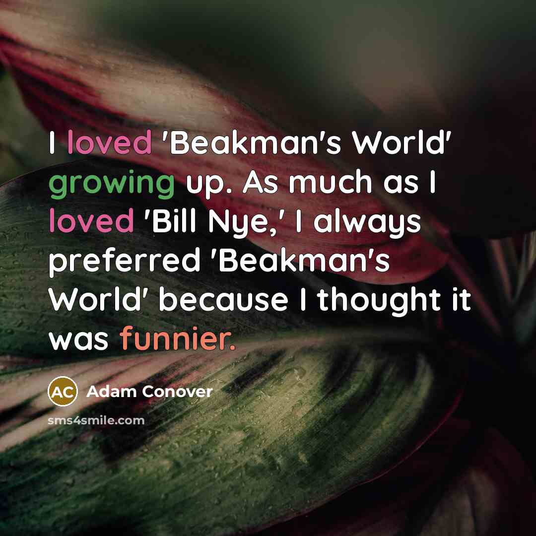 “I loved 'Beakman's World' growing up. As much as I loved 'Bill Nye,' I always preferred 'Beakman's World' because I thought it was funnier.” quote by Adam Conover