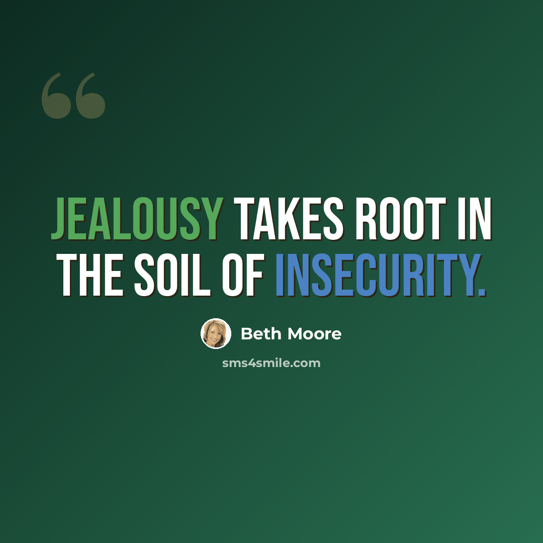 “Jealousy takes root in the soil of insecurity.” quote by Beth Moore