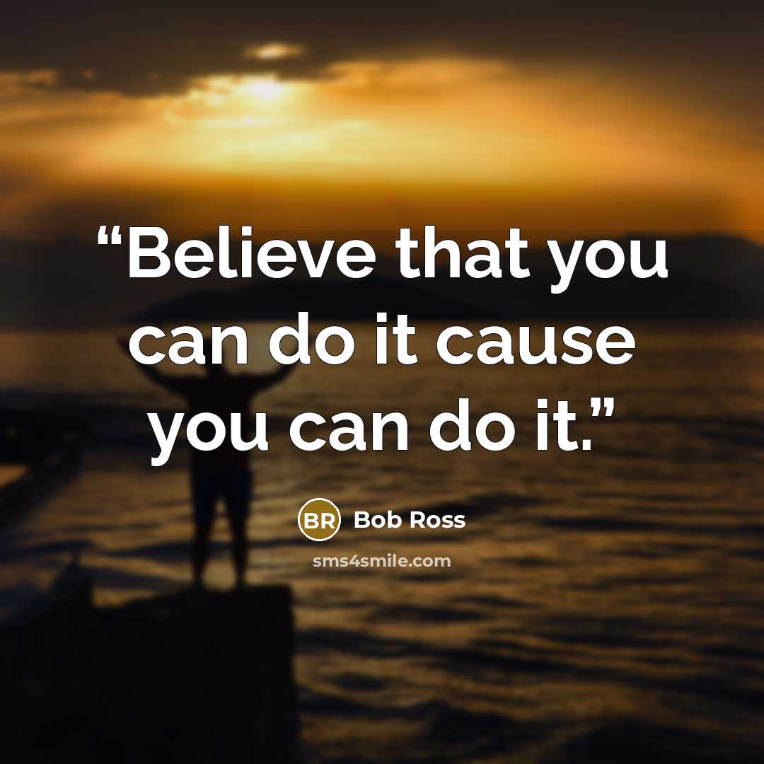 “Believe that you can do it cause you can do it.” quote by Bob Ross