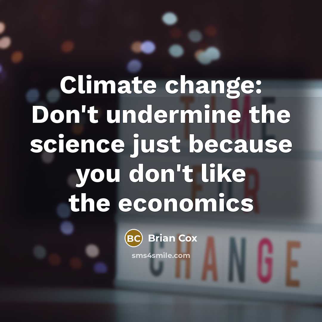 “Climate change: Don't undermine the science just because you don't like the economics” quote by Brian Cox