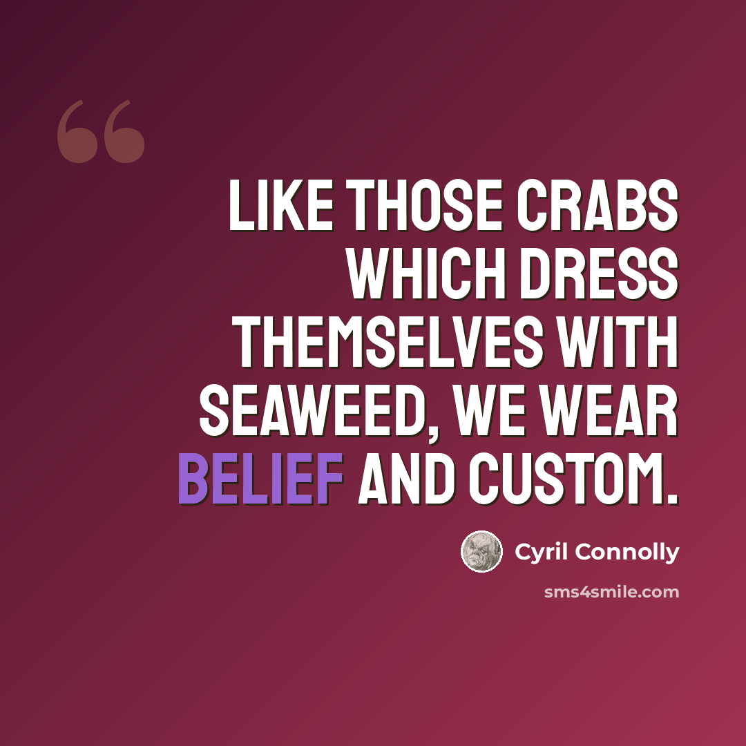 “Like those crabs which dress themselves with seaweed, we wear belief and custom.” quote by Cyril Connolly