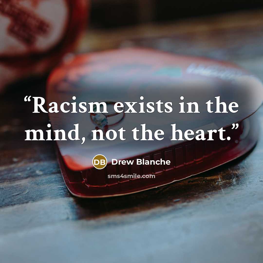 “Racism exists in the mind, not the heart.” quote by Drew Blanche