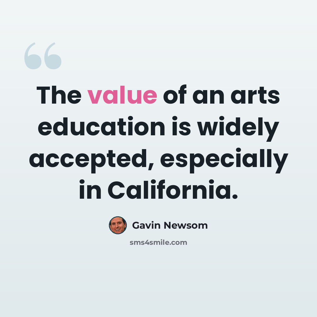 “The value of an arts education is widely accepted, especially in California.” quote by Gavin Newsom