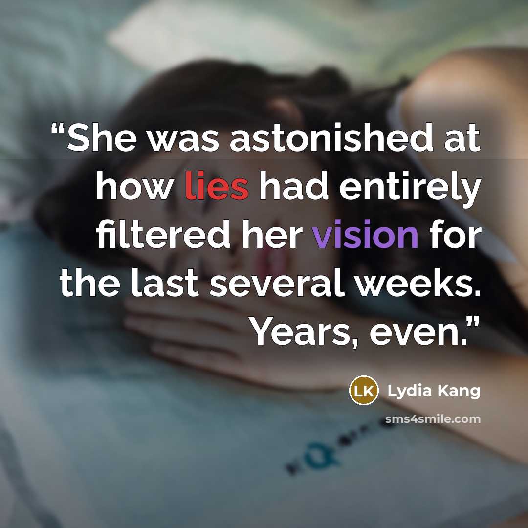 “She was astonished at how lies had entirely filtered her vision for the last several weeks. Years, even.” quote by Lydia Kang