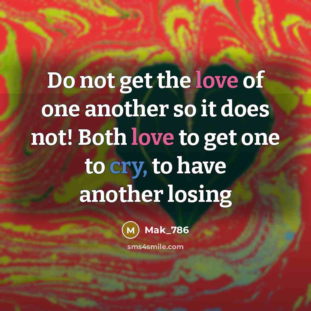 “Do not get the love of one another so it does not! Both love to get one to cry, to have another losing” quote by Mak_786