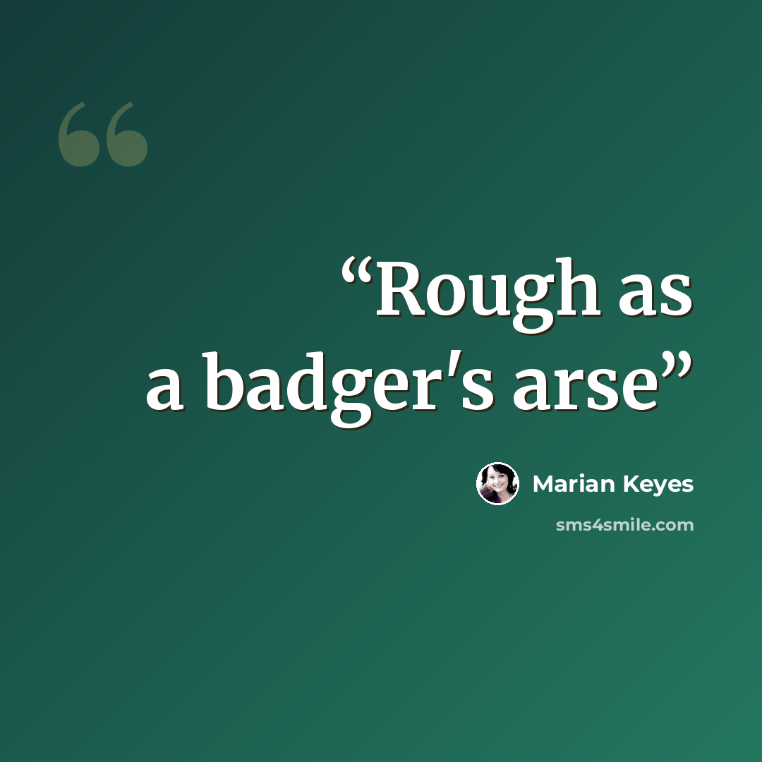 “Rough as a badger's arse” quote by Marian Keyes
