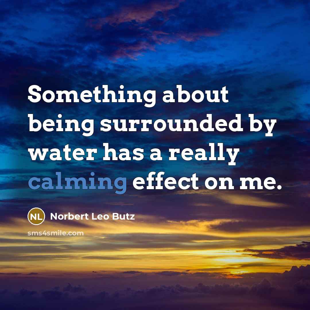 “Something about being surrounded by water has a really calming effect on me.” quote by Norbert Leo Butz