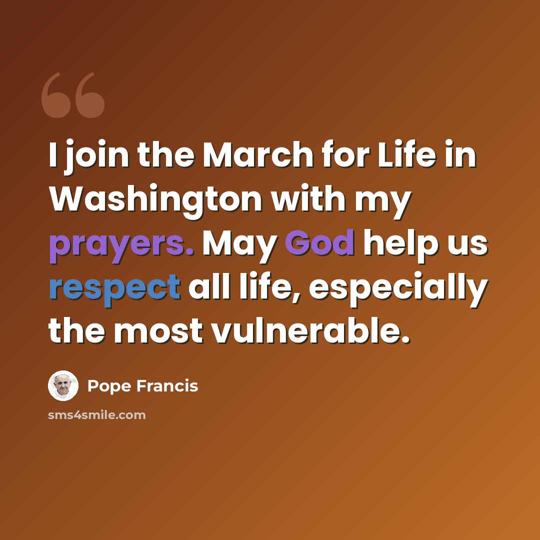 “I join the March for Life in Washington with my prayers. May God help us respect all life, especially the most vulnerable.” quote by Pope Francis