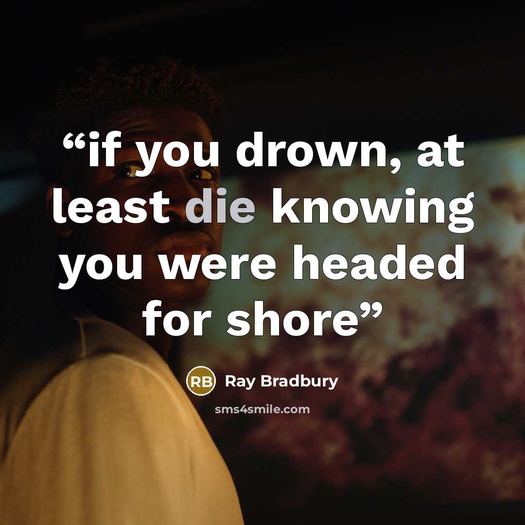“if you drown, at least die knowing you were headed for shore” quote by Ray Bradbury