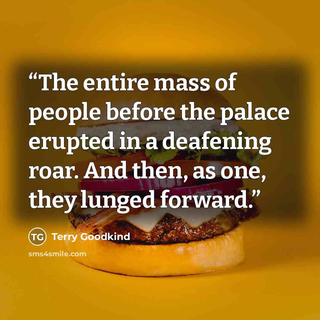 “The entire mass of people before the palace erupted in a deafening roar. And then, as one, they lunged forward.” quote by Terry Goodkind