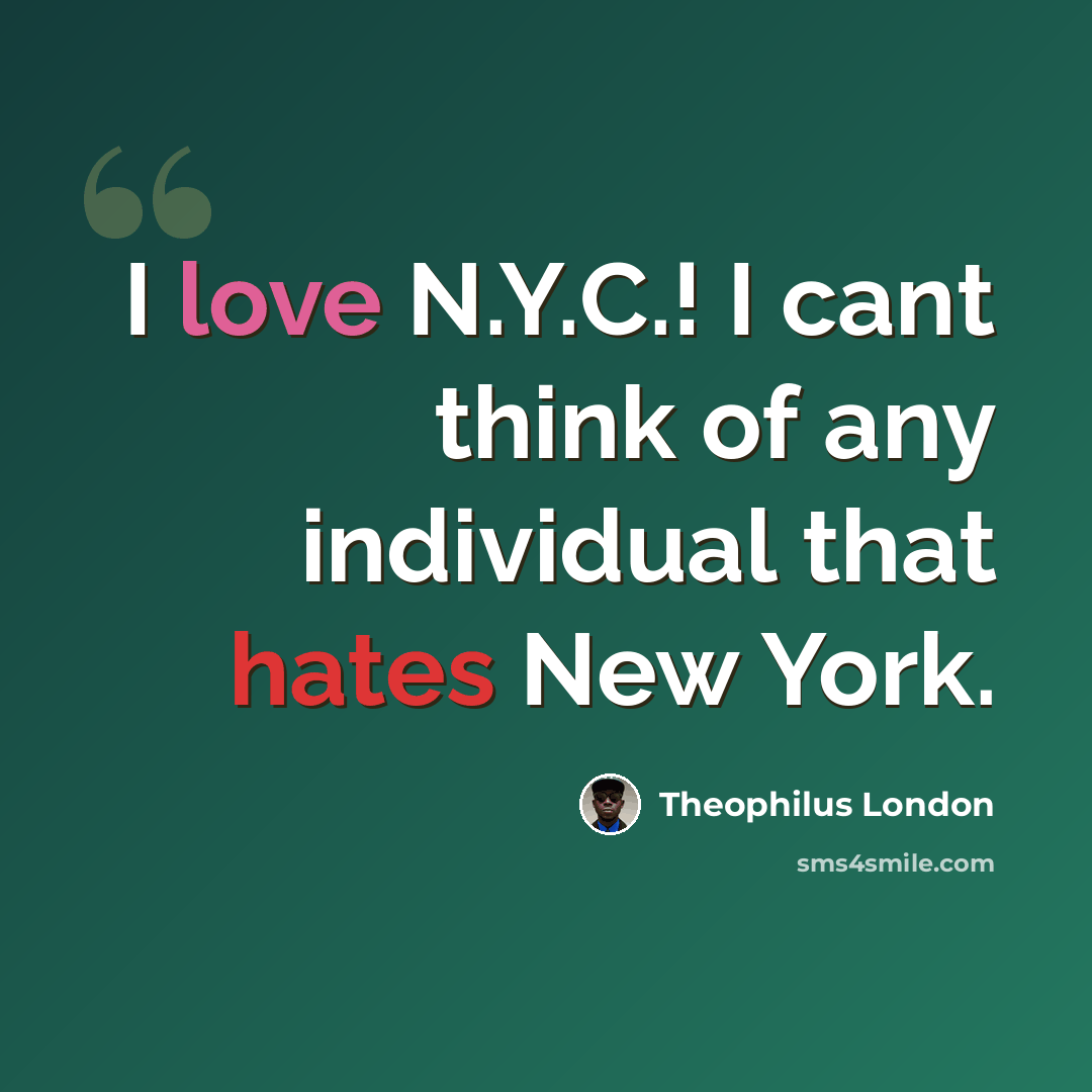 “I love N.Y.C.! I cant think of any individual that hates New York.” quote by Theophilus London
