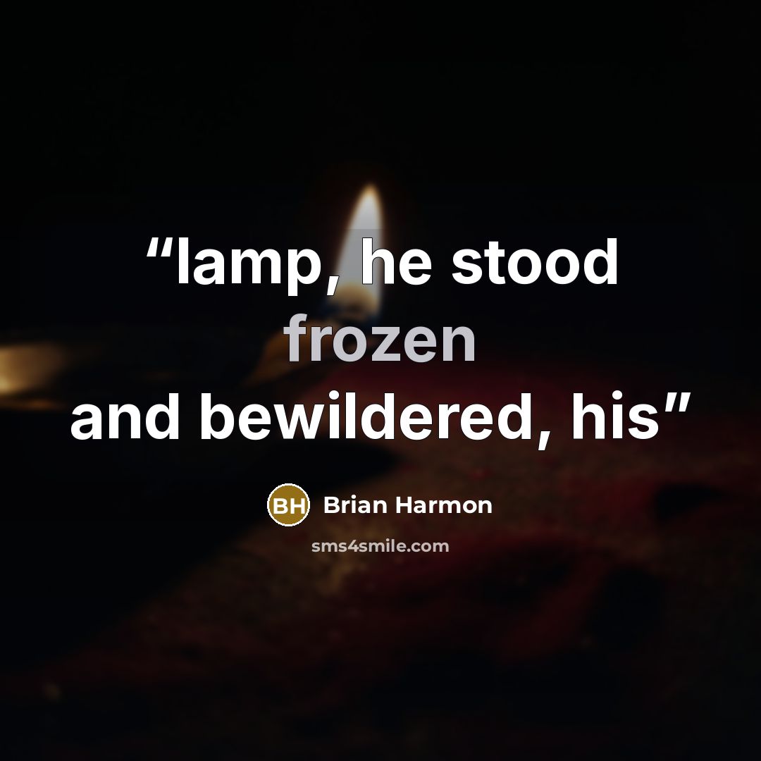 “lamp, he stood frozen and bewildered, his” quote by Brian Harmon
