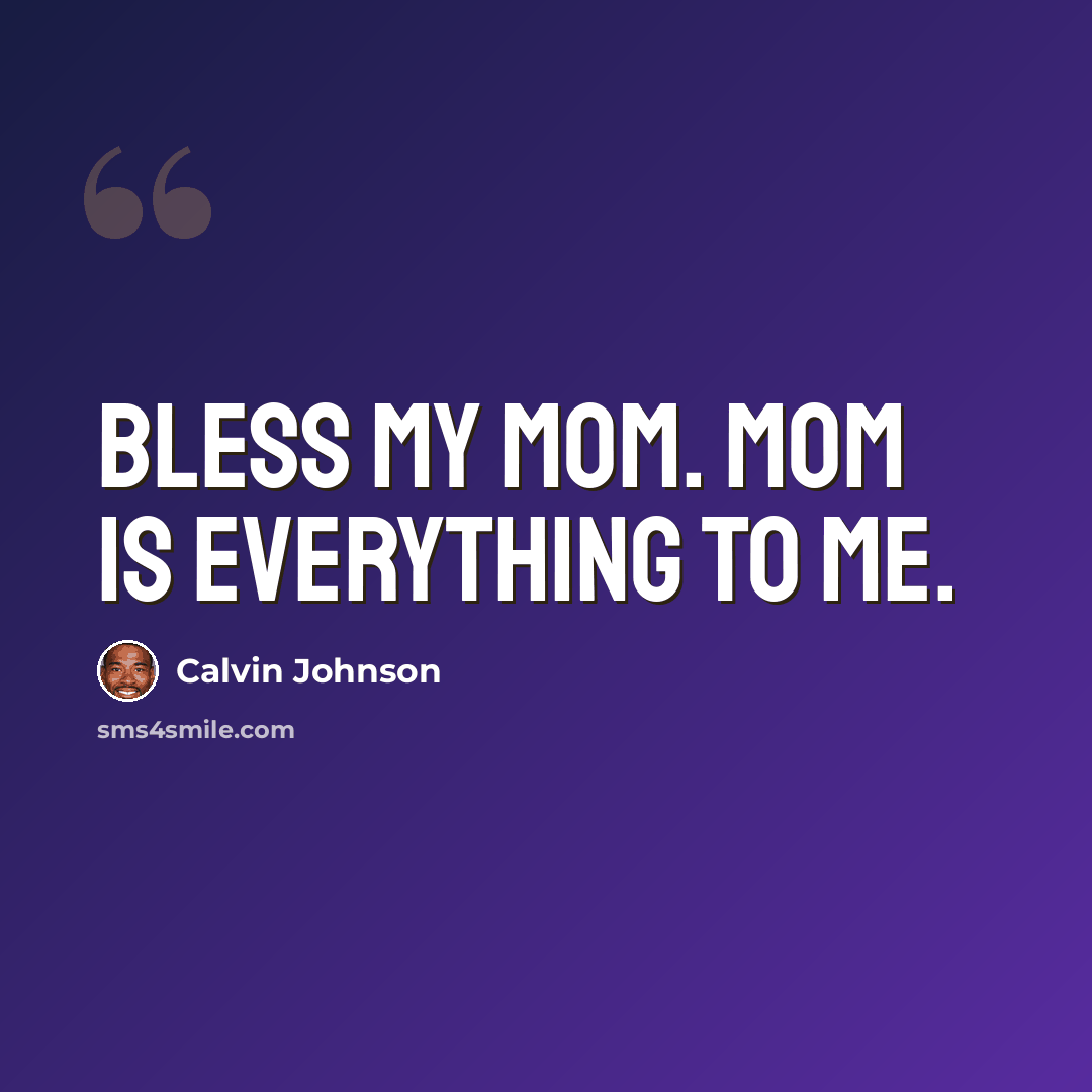 “Bless my mom. Mom is everything to me.” quote by Calvin Johnson